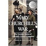 Mary Churchill's War: The Wartime Diaries of Churchill's Youngest Daughter
