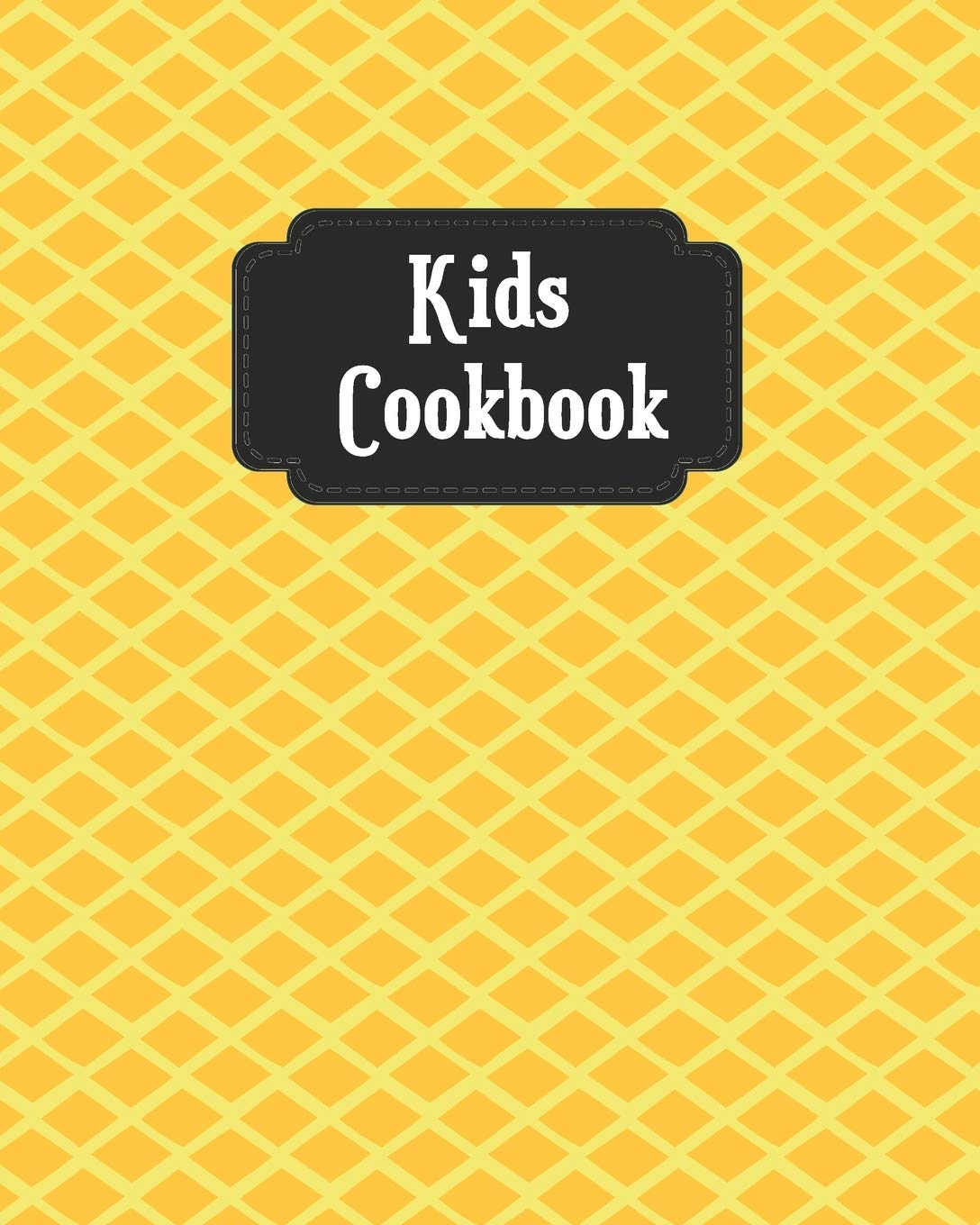 Kids Cookbook Cute Yellow Cover Blank Recipe Book For Young Children Learning How To Cook In The Kitchen Personal Keepsake Notebook For Special Theme Kids Personal Recipes Notebook Press Recipe Kitchen