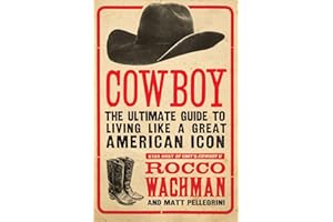 Cowboy: The Ultimate Guide to Living Like a Great American Icon