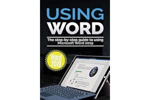 Using Word 2019: The Step-by-step Guide to Using Microsoft Word 2019 (Using Microsoft Office)