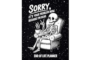 Sorry, It's Your Problem Now Because I'm Dead | End-of-Life Planner: A Complete Organizer for Your Final Wishes, Important Do