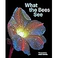 What the Bees See: A Honeybee's Eye View of the World