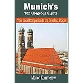 Munich's Ten Gorgeous Sights: Your Local Companion to the Greatest Places