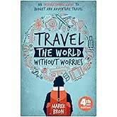 Travel the World Without Worries: An Inspirational Guide to Budget and Adventure Travel (4th Edition)