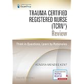 Trauma Certified Registered Nurse (TCRN&reg;) Review: Think in Questions, Learn by Rationales