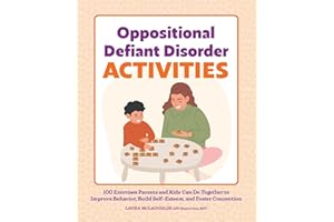 Oppositional Defiant Disorder Activities: 100 Exercises Parents and Kids Can Do Together to Improve Behavior, Build Self-Esteem, and Foster Connection