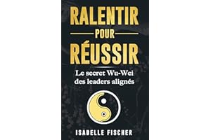 Ralentir pour réussir: Le secret Wu-Wei des leaders alignés (French Edition)