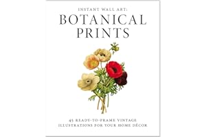 Instant Wall Art - Botanical Prints: 45 Ready-to-Frame Vintage Illustrations for Your Home Decor (Home Design and Décor Gift Series)