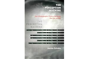 The Perception Machine: Our Photographic Future between the Eye and AI