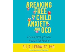 Breaking Free of Child Anxiety and OCD: A Scientifically Proven Program for Parents