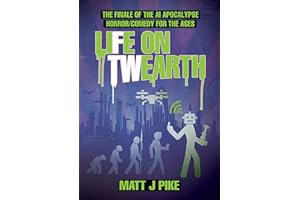 Life on Twearth: The finale to the AI Apocalypse Horror/Comedy for the Ages (Next Level: The Robot AI Zambie End Game Book 3)