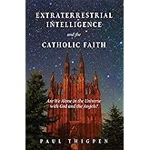 Extraterrestrial Intelligence and the Catholic Faith: Are We Alone in the Universe with God and the Angels?