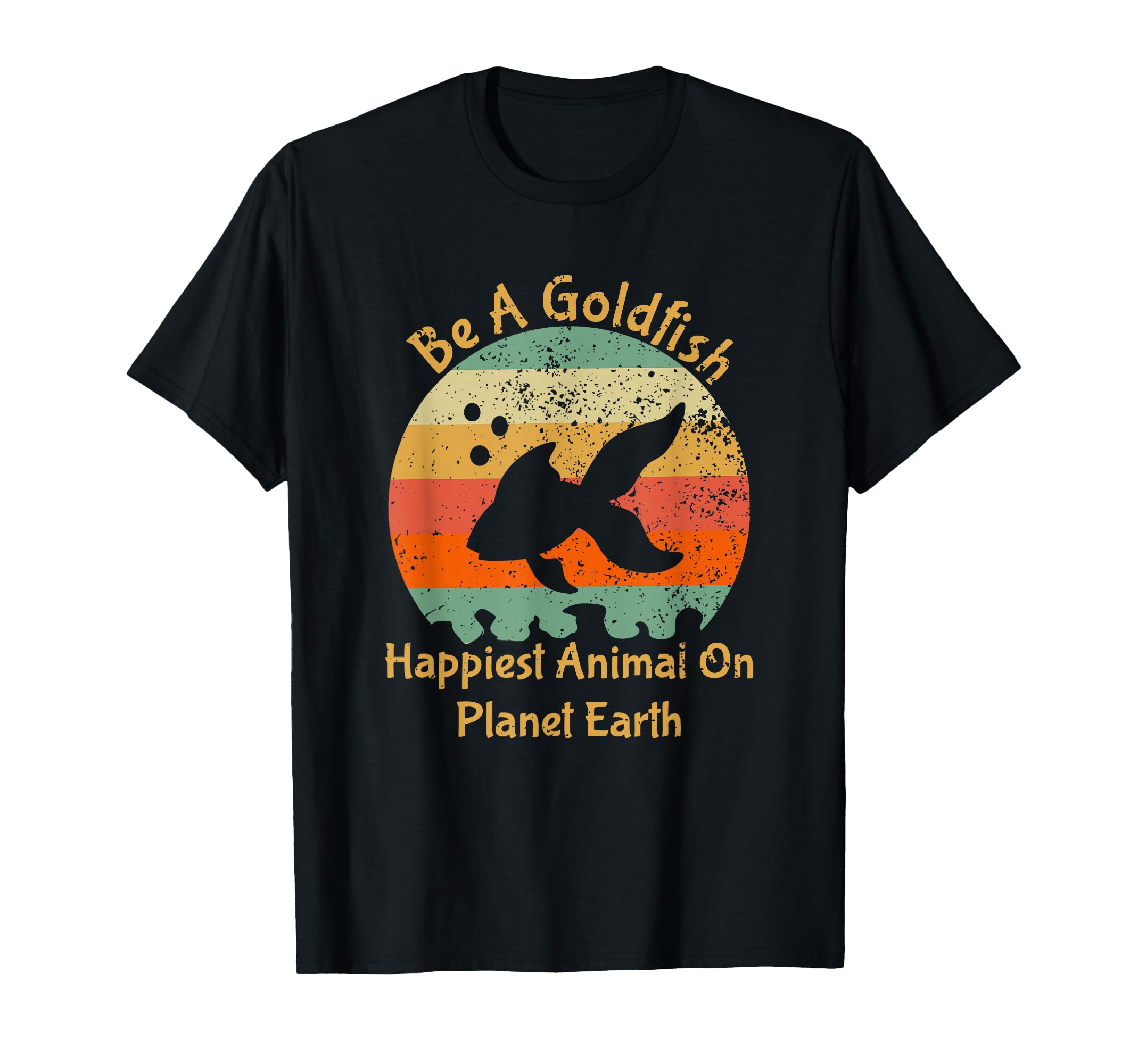 Be A Goldfish Happiest Animal On The Planet Pet Fish T-Shirt