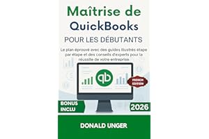 Maîtrise de QuickBooks pour les débutants: Le plan éprouvé avec des guides illustrés étape par étape et des conseils d'expert
