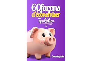 60 façons d'économiser au quotidien: Petit guide pratique pour mieux gérer votre budget, vos finances personnelles ainsi que 
