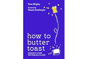 How to Butter Toast: The new illustrated cookbook from bestselling Ottolenghi food writer and author, with funny, easy & simple cooking rhymes and recipes