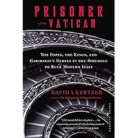 Prisoner Of The Vatican: The Popes, the Kings, and Garibaldi's Rebels in the Struggle to Rule Modern Italy
