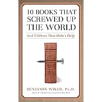 10 Books that Screwed Up the World: And 5 Others That Didn't Help