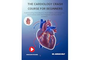 THE CARDIOLOGY CRASH COURSE FOR BEGINNERS:: Understanding Hemodynamics, Heart Failure, And Emergency Interventions With Clear