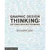 Graphic Design Thinking: Beyond Brainstorming (Renowned Designer Ellen Lupton Provides New Techniques for Creative Thinking About Design Process with Examples and Case Studies) (Design Briefs)