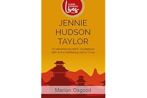 Jennie Hudson Taylor: An Adventurous Spirit, Courageous Faith and a Trailblazing Call to China
