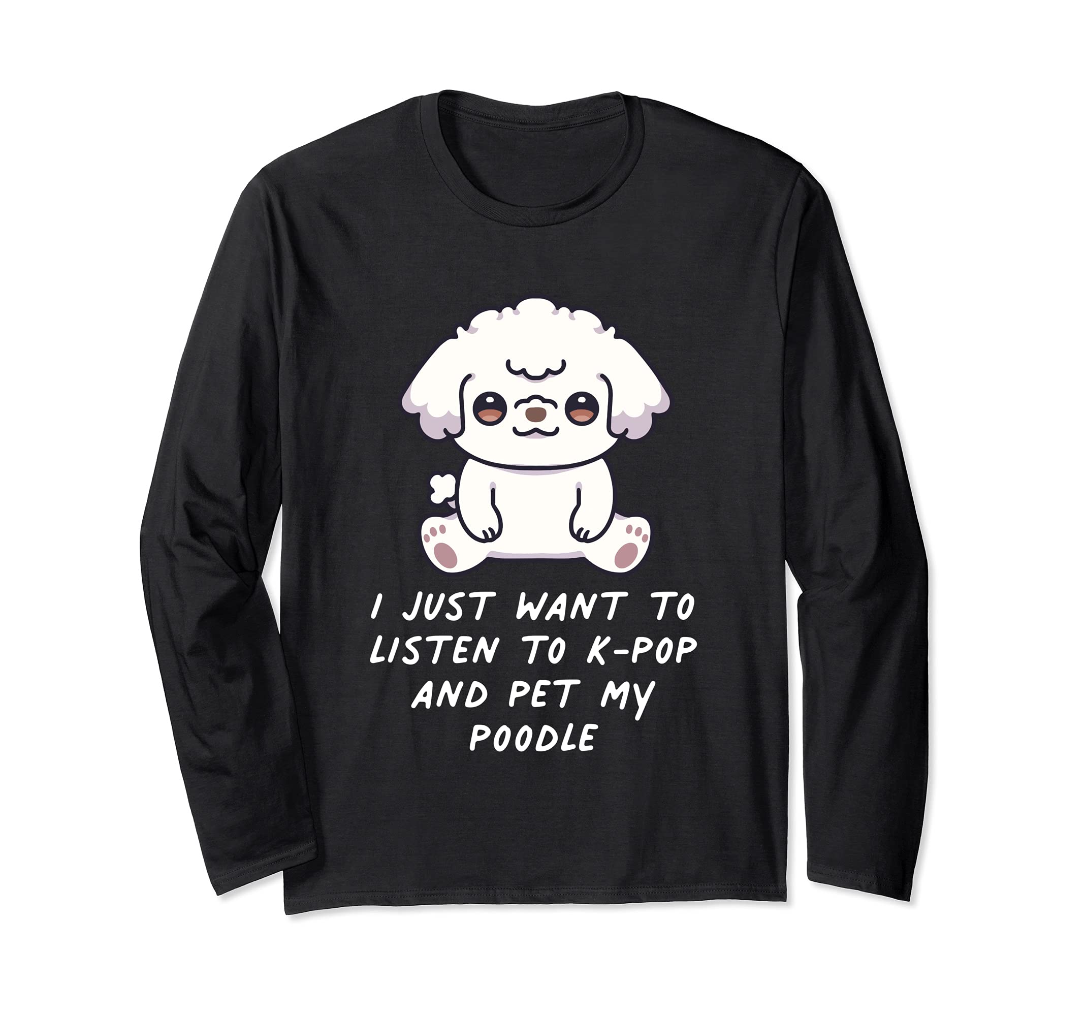 I Just Want To Listen To K-Pop And Pet My Poodle Dog Kawaii Long Sleeve T-Shirt