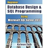 Beginner Database Design & SQL Programming Using Microsoft SQL Server 2012