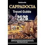 Cappadocia Travel Guide: 2026 Comprehensive Companion For Exploring Turkey’s Dreamlike Land Of Fairy Chimneys And Cave Cities With Local Secrets And ... - Modern Explorer Guides With Maps Series)