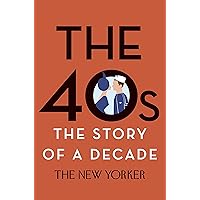 The 40s: The Story of a Decade (New Yorker: The Story of a Decade)