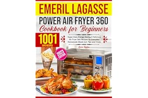 Emeril Lagasse Power Air Fryer 360 Cookbook for Beginners: 1001 Days Super-Easy, Energy-Saving & Delicious Air Fryer 360 Recipes for Everyday Homemade Meals Incl. Tips and Tricks
