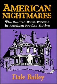 American Nightmares: The Haunted House Formula in American Popular Fiction, by Dale Bailey