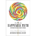 The Happiness Myth: Why What We Think Is Right Is Wrong