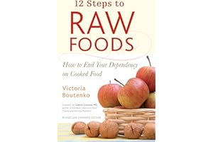 12 Steps to Raw Foods: How to End Your Dependency on Cooked Food