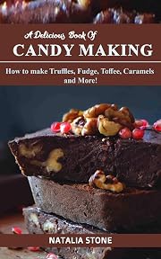 A Delicious Book of Candy Making: How to make Truffles, Fudge, Toffee, Caramels and More!