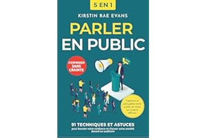 Parler en public [5 en 1]: 91 techniques et astuces pour booster votre confiance et chasser votre anxiété devant un auditoire