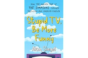 Stupid TV, Be More Funny: How the Golden Era of The Simpsons Changed Television-and America-Forever