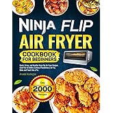 Ninja Flip Air Fryer Cookbook for Beginners: Quick, Crispy, and Healthy Ninja Flip Air Fryer Recipes Lead You to Endless Culinary Possibilities | Air Fry, Bake, and Toast Like a Pro