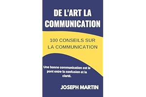 L'ART DE COMMUNICATION: Une bonne communication est le pont entre la confusion et la clarté (French Edition)