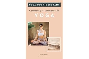 Yoga pour Débutant: Comment bien commencer le yoga? (French Edition)