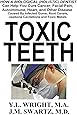 Toxic Teeth: How a Biological (Holistic) Dentist Can Help You Cure Cancer, Facial Pain, Autoimmune, Heart, and Other Disease Caused By Infected Gums, Root Canals, Jawbone Cavitations, and Toxic Metals