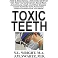 Toxic Teeth: How a Biological (Holistic) Dentist Can Help You Cure Cancer, Facial Pain, Autoimmune, Heart, and Other Disease 
