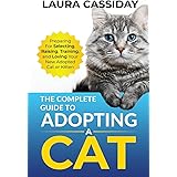 The Complete Guide to Adopting a Cat: Preparing for, Selecting, Raising, Training, and Loving Your New Adopted Cat or Kitten