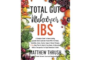 Total Gut Makeover: IBS: A Complete Guide To Understanding Irritable Bowel Syndrome Packed With 102 Meals, Smoothies, Juices, Snacks, Soups, & Dessert Recipes, 21-Day Meal Plan For Rapid Relief