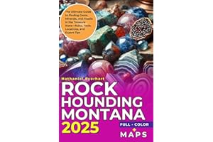 Rockhounding Montana 2025 [ FULL - COLOR ]: The Ultimate Guide to Finding Gems, Minerals, and Fossils in the Treasure State—Rules, Tools, Locations, and Expert Tips [INCLUDING MAPS]