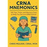 CRNA Mnemonics: 120 Tips, Tricks, and Memory Cues to Help You Kick-Ass in CRNA School (CRNA Student Survival)