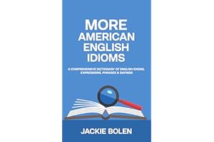 More American English Idioms: A Comprehensive Dictionary of English Idioms, Expressions, Phrases & Sayings (Learning English 