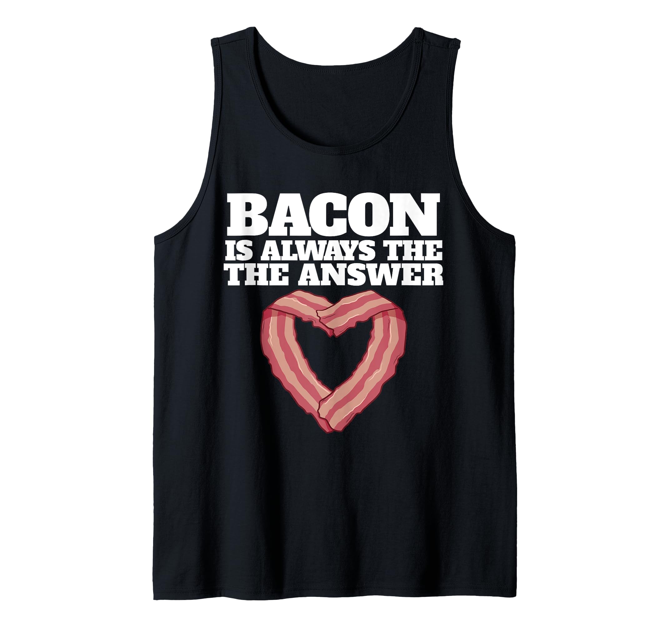 Bacon is always the answer Tank Top