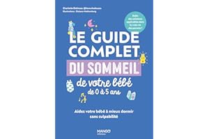 Le guide complet du sommeil de votre bébé de 0 à 5 ans: Aidez votre bébé à mieux dormir sans culpabilité (French Edition)
