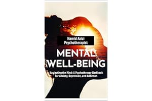 Mental Well-Being: Navigating the Mind: A Psychotherapy Workbook for Anxiety, Depression, and Addiction
