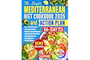 The Simple Mediterranean Diet Cookbook and Action Plan: Over 100 Effortless Low Cholesterol Mediterranean Recipes with 56-Day Meal Plan and Shopping list for Beginners (Color Edition)